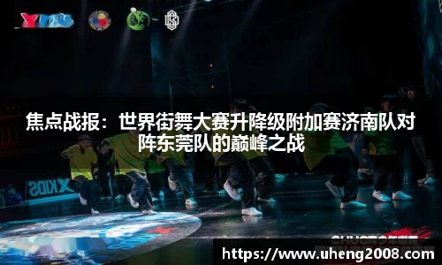 焦点战报：世界街舞大赛升降级附加赛济南队对阵东莞队的巅峰之战
